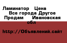 Ламинатор › Цена ­ 31 000 - Все города Другое » Продам   . Ивановская обл.